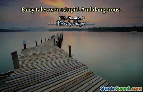 Fairy tales were stupid. And dangerous.