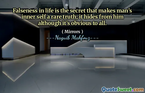 Valsheid in het leven is het geheim dat de innerlijke zelf van de mens tot een zeldzame waarheid maakt; Het verbergt zich voor hem, hoewel het voor iedereen duidelijk is.