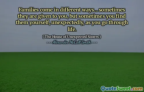 Familiile vin în moduri diferite ... uneori îți sunt date, dar alteori le găsești pe tine însuți, pe neașteptate, pe măsură ce treci prin viață.