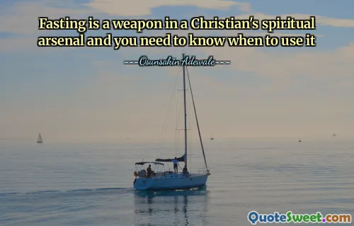 Fasting is a weapon in a Christian's spiritual arsenal and you need to know when to use it