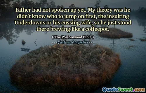 Father had not spoken up yet. My theory was he didn't know who to jump on first, the insulting Underdowns or his cussing wife, so he just stood there brewing like a coffeepot.