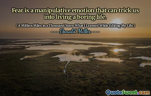 두려움은 우리를 지루한 삶을 사는 데 속일 수있는 조작적인 감정입니다.
