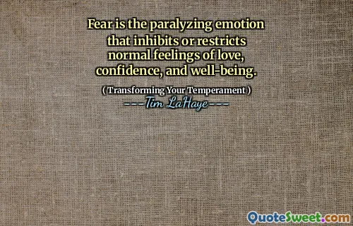 Fear is the paralyzing emotion that inhibits or restricts normal feelings of love, confidence, and well-being.