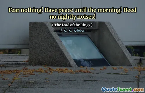Fear nothing! Have peace until the morning! Heed no nightly noises!