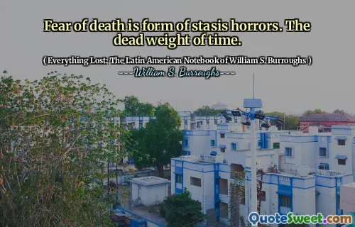 对死亡的恐惧是停滞恐怖的形式。时间的死重。