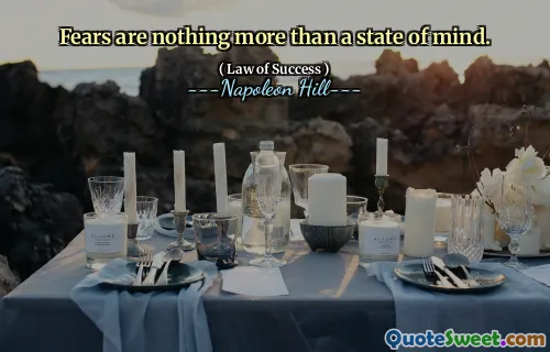 Fears are nothing more than a state of mind.