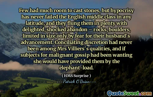 Few had much room to cast stones, but hypocrisy has never failed the English middle class in any latitude, and they flung them in plenty with delighted, shocked abandon – rocks, boulders, limited in size only by fear for their husband's advancement. Conciliating discretion had never been among Mrs Villiers's qualities, and if subjects for malignant gossip had been wanting she would have provided them by the elephant-load.