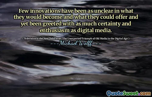 Few innovations have been as unclear in what they would become and what they could offer and yet been greeted with as much certainty and enthusiasm as digital media.