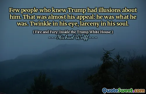 Few people who knew Trump had illusions about him. That was almost his appeal: he was what he was. Twinkle in his eye, larceny in his soul.