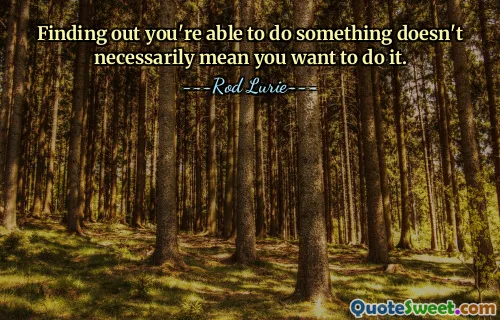 Als je ontdekt dat je iets kunt, wil dat nog niet zeggen dat je het ook wilt doen.