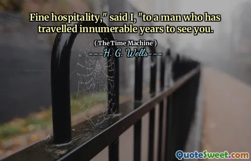 Fine hospitality," said I, "to a man who has travelled innumerable years to see you.