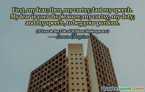 First, my fear; then, my curtsy; last my speech. My fear is your displeasure; my curtsy, my duty; and my speech, to beg your pardons.