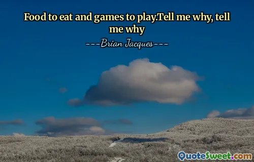 Food to eat and games to play.Tell me why, tell me why