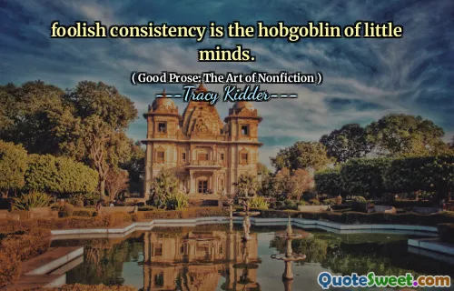 foolish consistency is the hobgoblin of little minds.