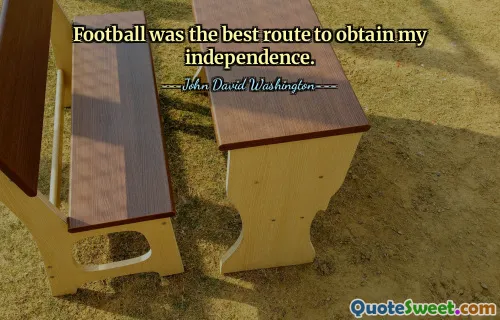 Football was the best route to obtain my independence.