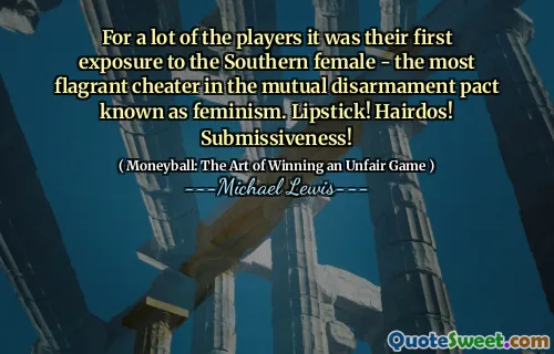 For a lot of the players it was their first exposure to the Southern female - the most flagrant cheater in the mutual disarmament pact known as feminism. Lipstick! Hairdos! Submissiveness!
