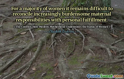 For a majority of women it remains difficult to reconcile increasingly burdensome maternal responsibilities with personal fulfillment.