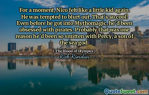 For a moment, Nico felt like a little kid again. He was tempted to blurt out, That's so cool! Even before he got into Mythomagic, he'd been obsessed with pirates. Probably that was one reason he'd been so smitten with Percy, a son of the sea god.