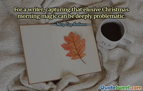 For a writer, capturing that elusive Christmas morning magic can be deeply problematic.