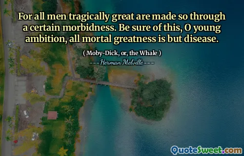 För alla män görs tragiskt stora så genom en viss sjuklighet. Var säker på detta, o ung ambition, all dödlig storhet är bara sjukdom.