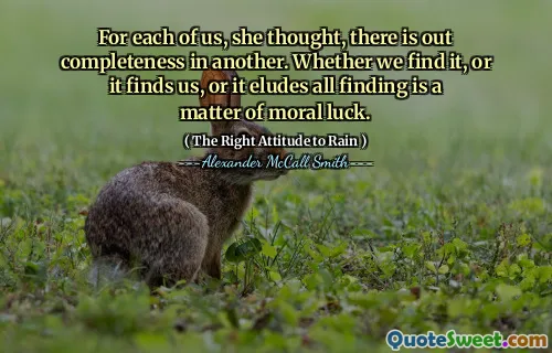 Pro každého z nás si pomyslela, že v jiném je úplnost. Ať už to najdeme, nebo najde nás, nebo to uniká veškerému zjištění, je věcí morálního štěstí.