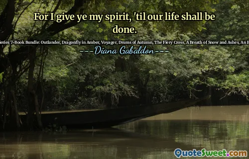 For I give ye my spirit, 'til our life shall be done.