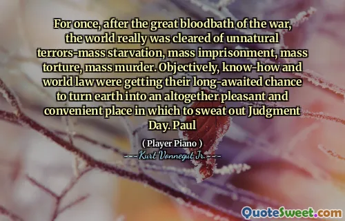 一次，在战争的巨大血液中，世界确实清除了不自然的恐怖群饥饿，大规模监禁，大规模酷刑，大规模谋杀。客观上，专有技术和世界法律正在获得他们期待已久的机会，将地球变成一个愉快而便捷的地方，可以在审判日出汗。保罗