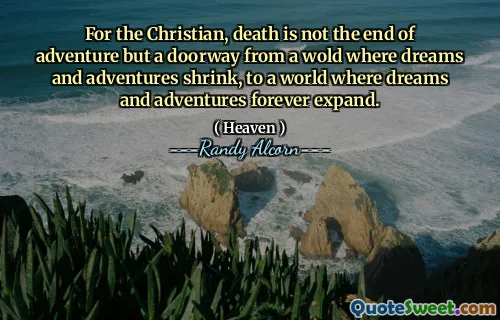 对于基督徒来说，死亡不是冒险的尽头，而是一个从梦和冒险缩水到梦想和冒险永远扩大的世界的门口。