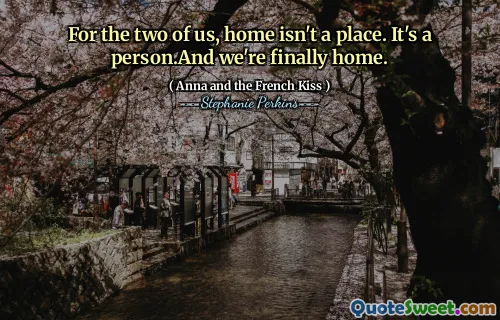 For the two of us, home isn't a place. It's a person.And we're finally home.