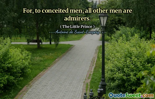 For, to conceited men, all other men are admirers.
