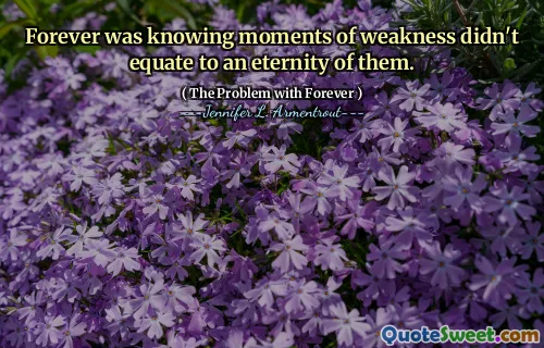 Forever was knowing moments of weakness didn't equate to an eternity of them.