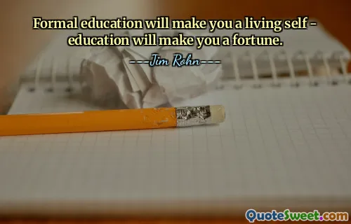 Formal education will make you a living self - education will make you a fortune.