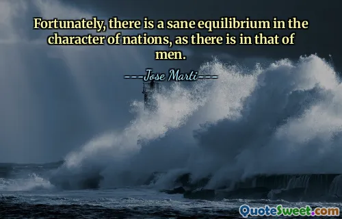 Fortunately, there is a sane equilibrium in the character of nations, as there is in that of men.