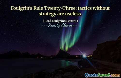 Foulgrin's Rule Twenty-Three: tactics without strategy are useless.