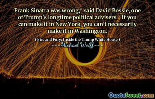 Frank Sinatra was wrong," said David Bossie, one of Trump's longtime political advisers. "If you can make it in New York, you can't necessarily make it in Washington.