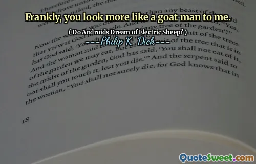 सच कहूँ तो, तुम मेरे लिए एक बकरी आदमी की तरह दिखते हो।