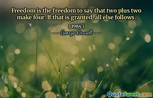 Свобода - это свобода сказать, что два плюс два делают четыре. Если это предоставлено, все остальное следует.