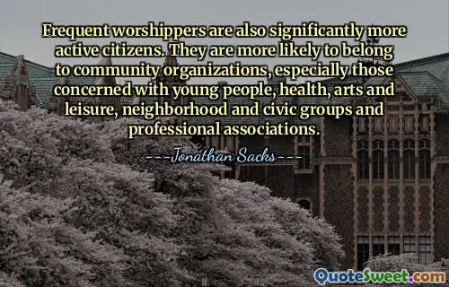 Frequent worshippers are also significantly more active citizens. They are more likely to belong to community organizations, especially those concerned with young people, health, arts and leisure, neighborhood and civic groups and professional associations.