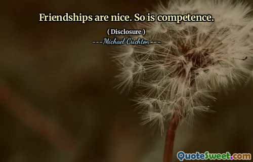 Friendships are nice. So is competence.