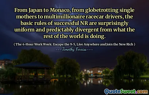 From Japan to Monaco, from globetrotting single mothers to multimillionaire racecar drivers, the basic rules of successful NR are surprisingly uniform and predictably divergent from what the rest of the world is doing.