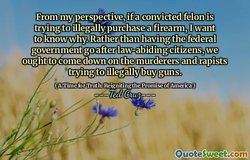 From my perspective, if a convicted felon is trying to illegally purchase a firearm, I want to know why. Rather than having the federal government go after law-abiding citizens, we ought to come down on the murderers and rapists trying to illegally buy guns.