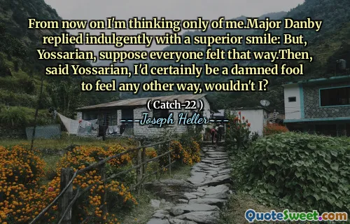 Fra nå av tenker jeg bare på meg. Major Danby svarte overbærende med et overlegen smil: men, yossarian, antar at alle følte det.