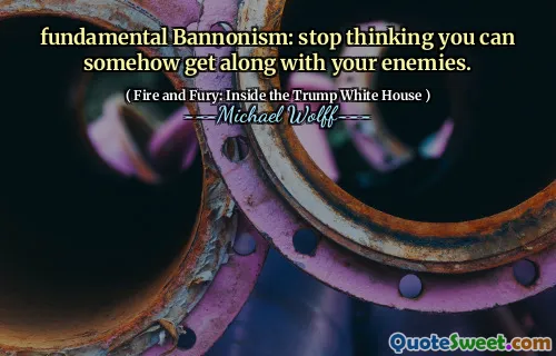 fundamental Bannonism: stop thinking you can somehow get along with your enemies.