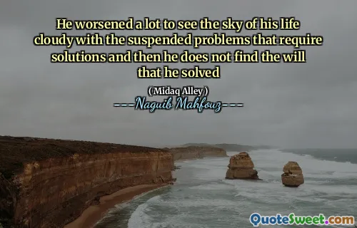 Hij verslechterde veel om de hemel van zijn leven bewolkt te zien met de hangende problemen die oplossingen vereisen en dan vindt hij de wil die hij heeft opgelost niet