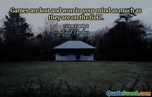 Games are lost and won in your mind as much as they are on the field.