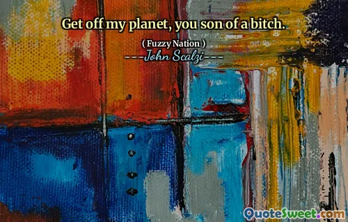 Scendi dal mio pianeta, figlio di puttana.