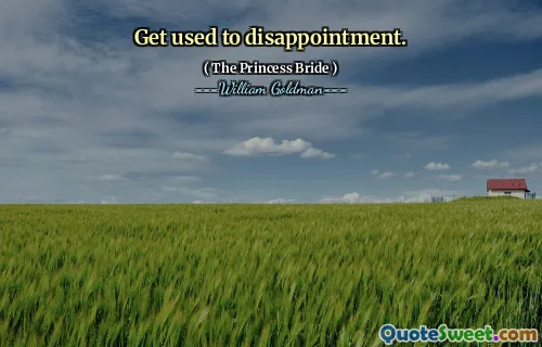 Get used to disappointment.