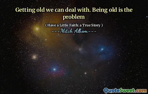 Wenn wir alt werden, können wir uns umgehen. Alt zu sein ist das Problem
