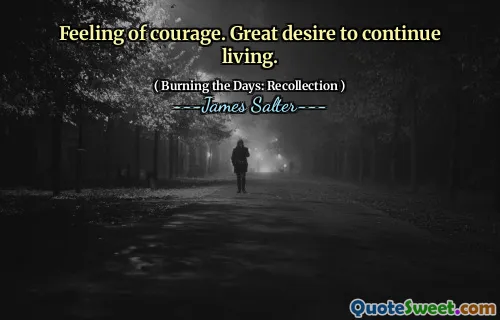 Feeling of courage. Great desire to continue living.