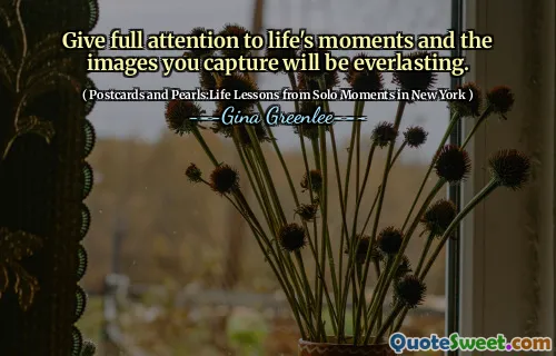 Give full attention to life's moments and the images you capture will be everlasting.